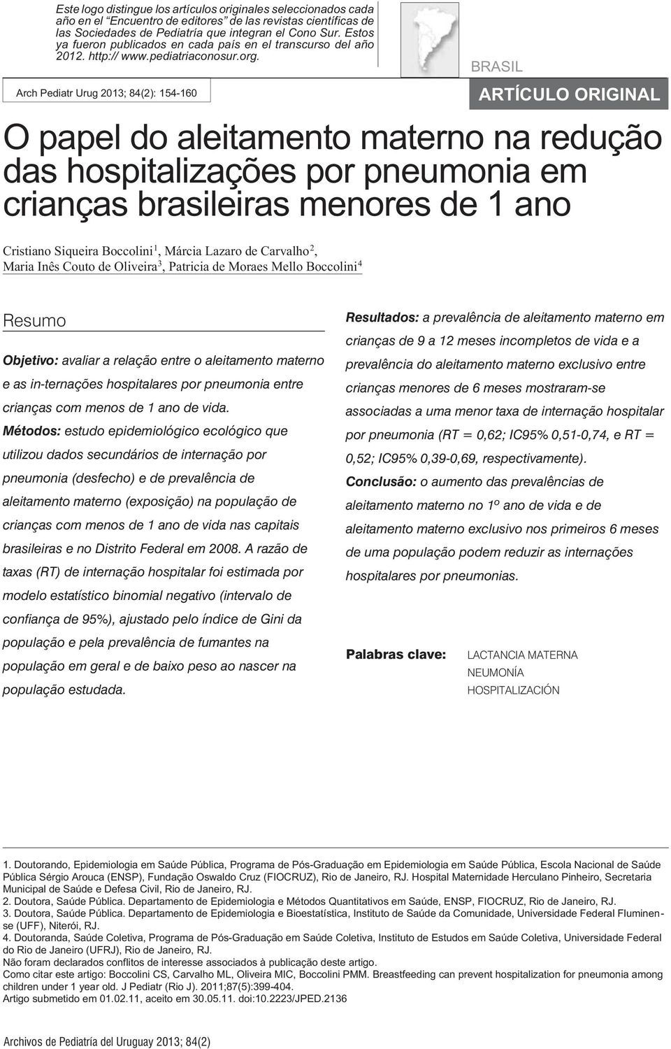 Arch Pediatr Urug 2013; 84(2): 154-160 O papel do aleitamento materno na redução das hospitalizações por pneumonia em crianças brasileiras menores de 1 ano Cristiano Siqueira Boccolini 1, Márcia