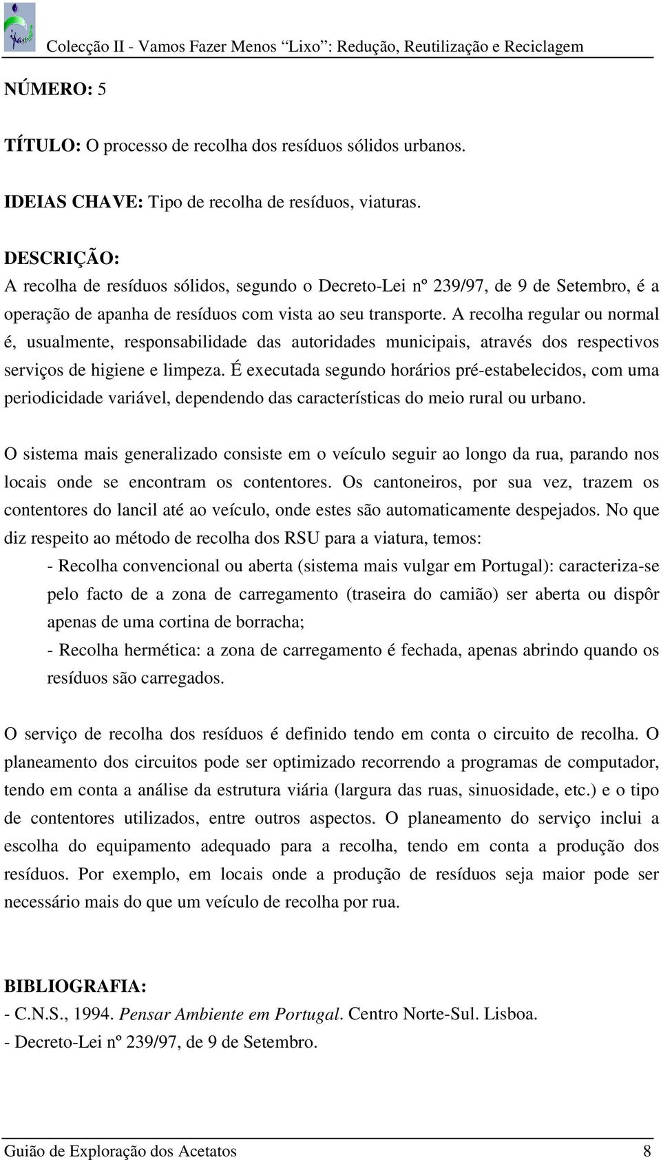 A recolha regular ou normal é, usualmente, responsabilidade das autoridades municipais, através dos respectivos serviços de higiene e limpeza.