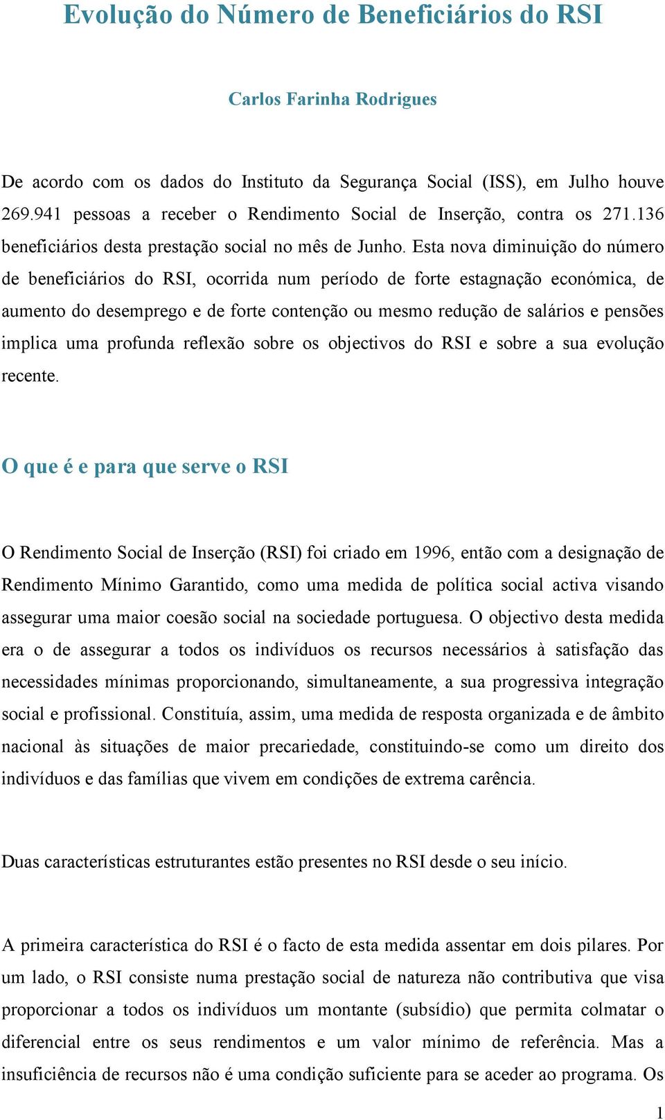 Esta nova diminuição do número de beneficiários do RSI, ocorrida num período de forte estagnação económica, de aumento do desemprego e de forte contenção ou mesmo redução de salários e pensões