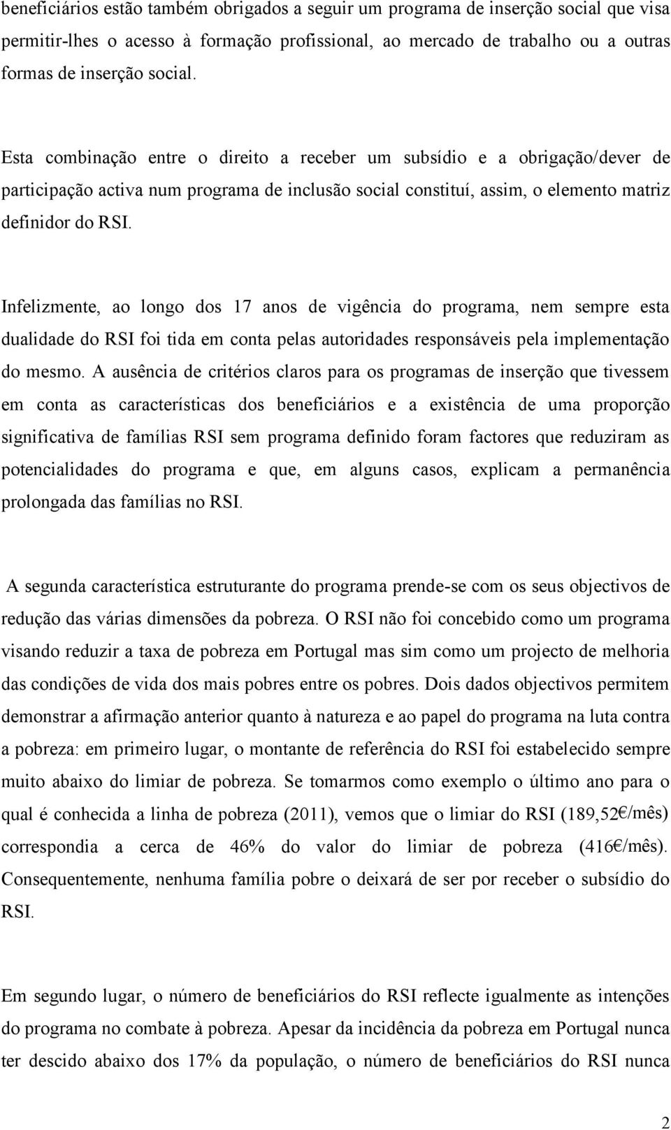 Infelizmente, ao longo dos 17 anos de vigência do programa, nem sempre esta dualidade do RSI foi tida em conta pelas autoridades responsáveis pela implementação do mesmo.