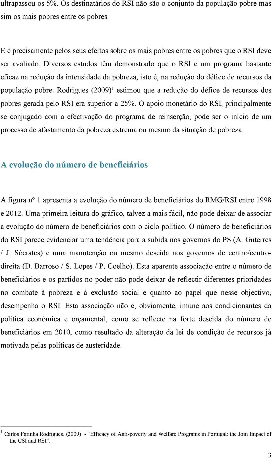 Diversos estudos têm demonstrado que o RSI é um programa bastante eficaz na redução da intensidade da pobreza, isto é, na redução do défice de recursos da população pobre.