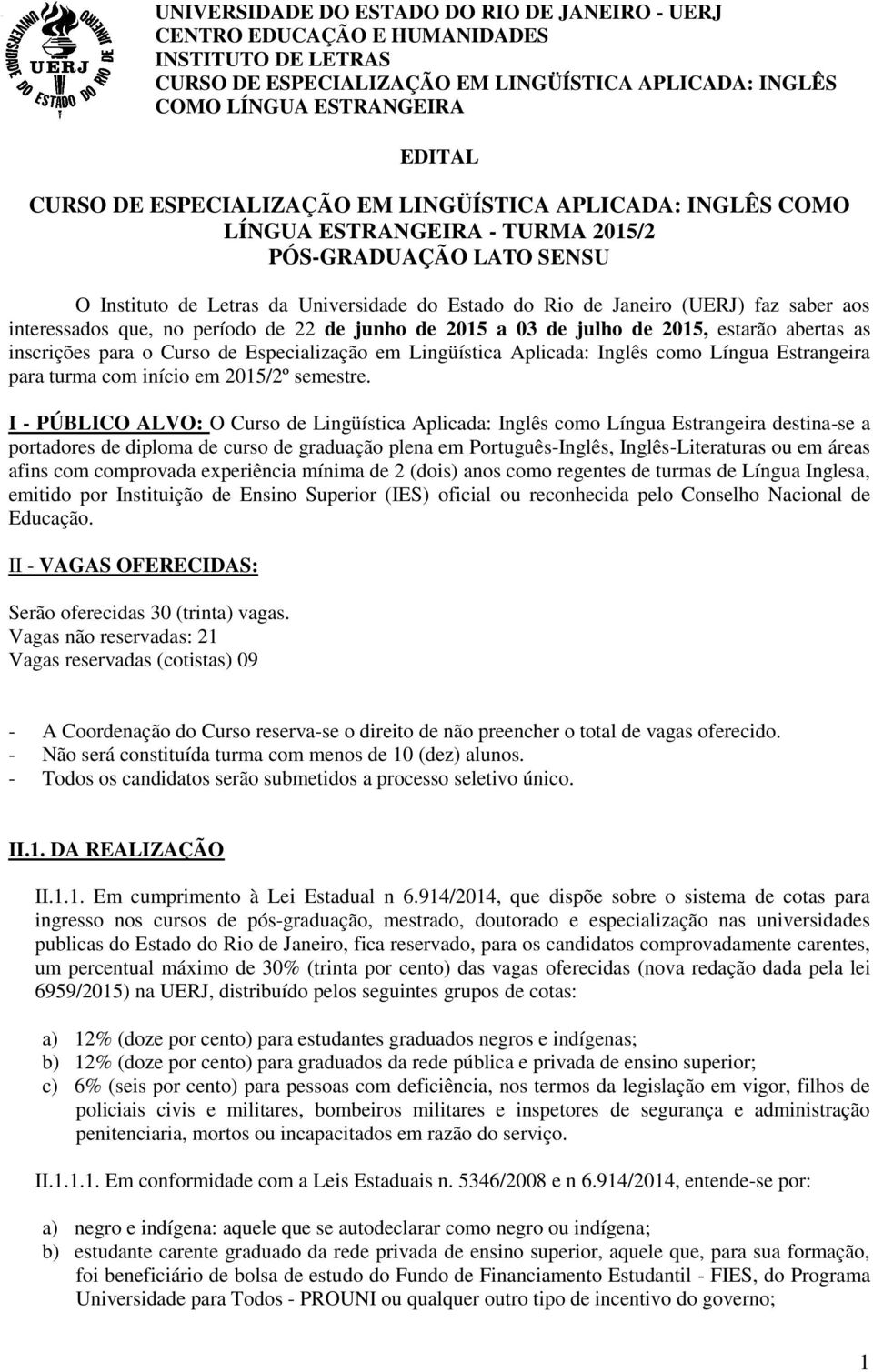 interessados que, no período de 22 de junho de 2015 a 03 de julho de 2015, estarão abertas as inscrições para o Curso de Especialização em Lingüística Aplicada: Inglês como Língua Estrangeira para