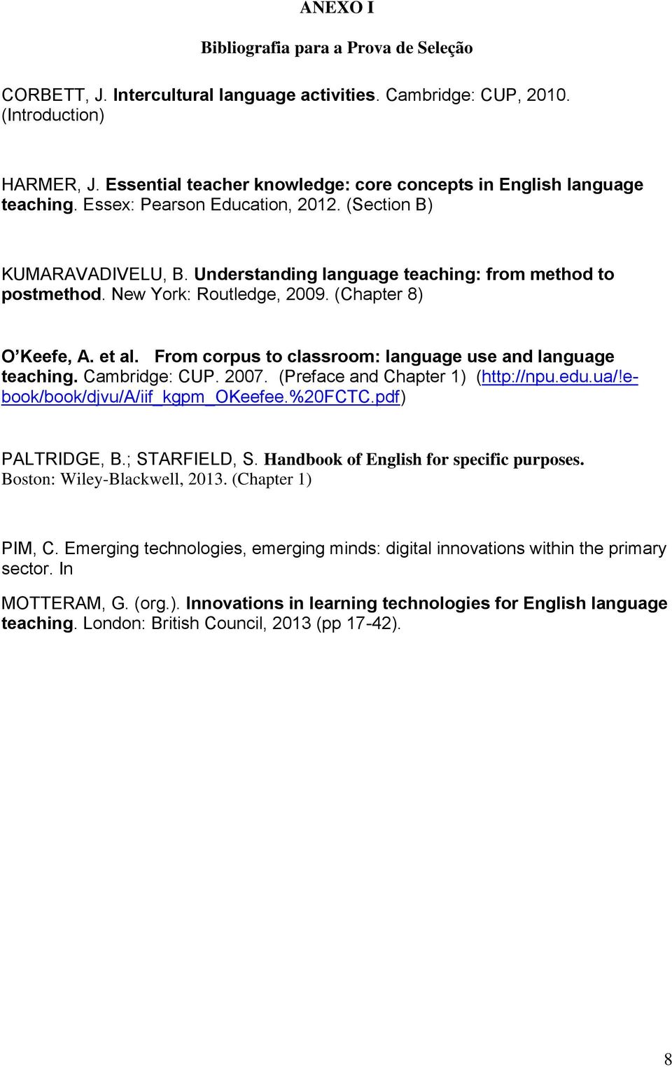 New York: Routledge, 2009. (Chapter 8) O Keefe, A. et al. From corpus to classroom: language use and language teaching. Cambridge: CUP. 2007. (Preface and Chapter 1) (http://npu.edu.ua/!