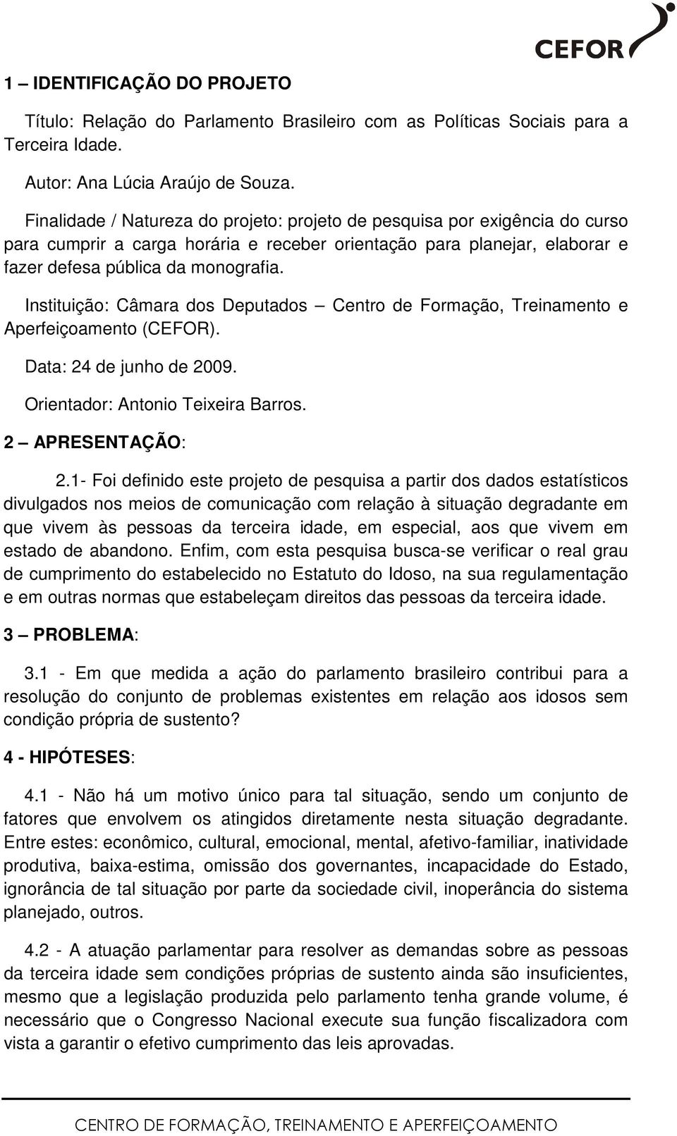 Instituição: Câmara dos Deputados Centro de Formação, Treinamento e Aperfeiçoamento (CEFOR). Data: 24 de junho de 2009. Orientador: Antonio Teixeira Barros. 2 APRESENTAÇÃO: 2.