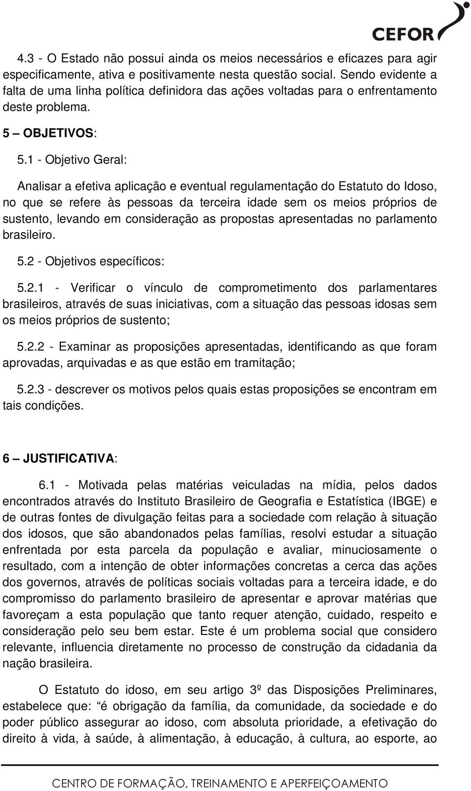 1 - Objetivo Geral: Analisar a efetiva aplicação e eventual regulamentação do Estatuto do Idoso, no que se refere às pessoas da terceira idade sem os meios próprios de sustento, levando em