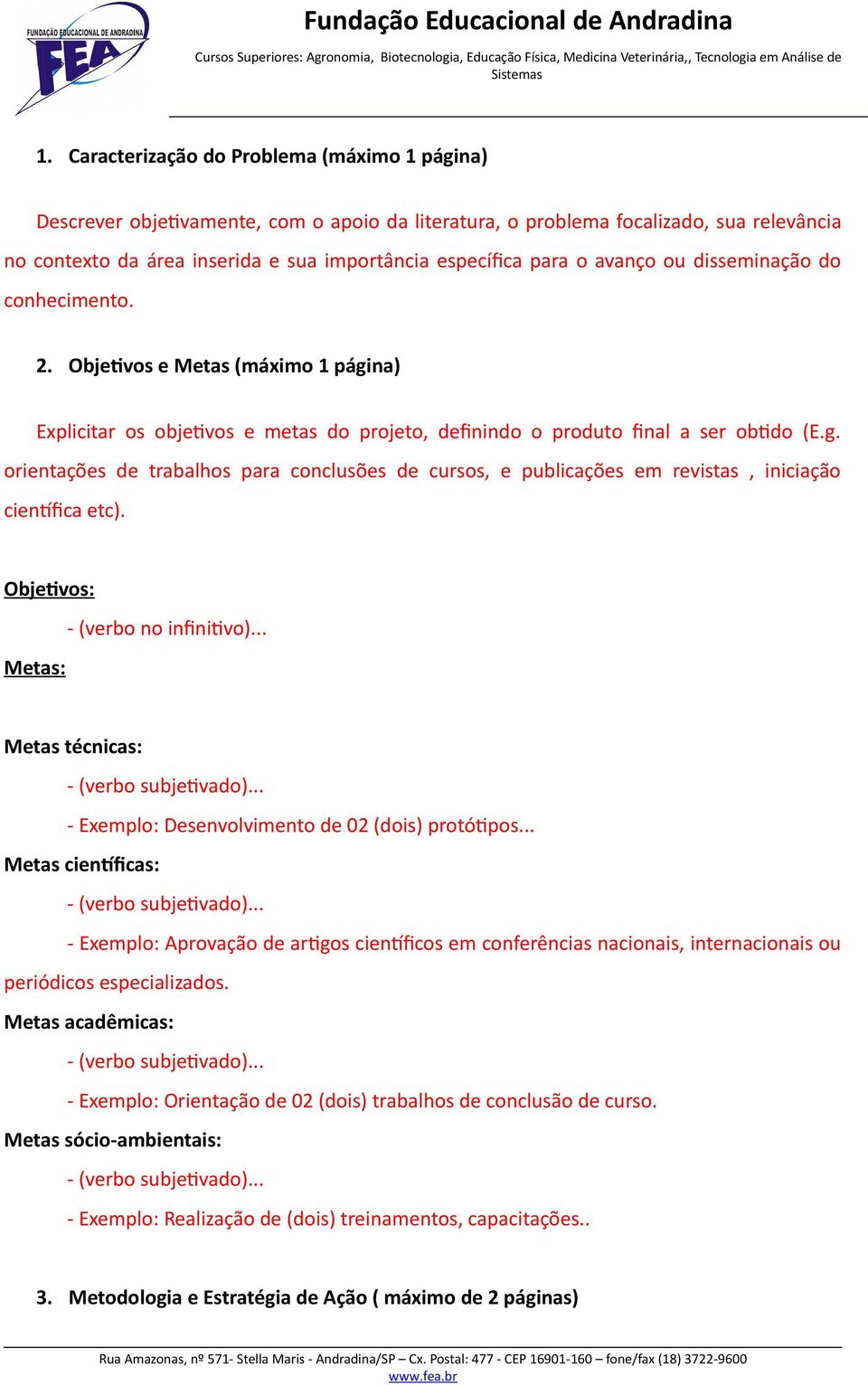 Objetivos: Metas: - (verbo no infinitivo) Metas técnicas: - Exemplo: Desenvolvimento de 02 (dois) protótipos Metas científicas: - Exemplo: Aprovação de artigos científicos em conferências nacionais,