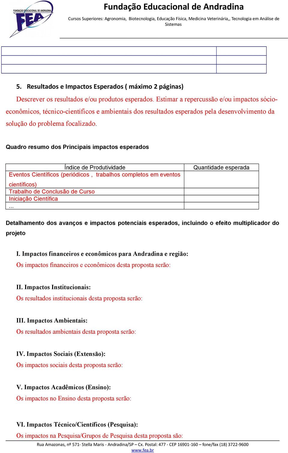 Quadro resumo dos Principais impactos esperados Índice de Produtividade Eventos Científicos (periódicos, trabalhos completos em eventos científicos) Trabalho de Conclusão de Curso Iniciação