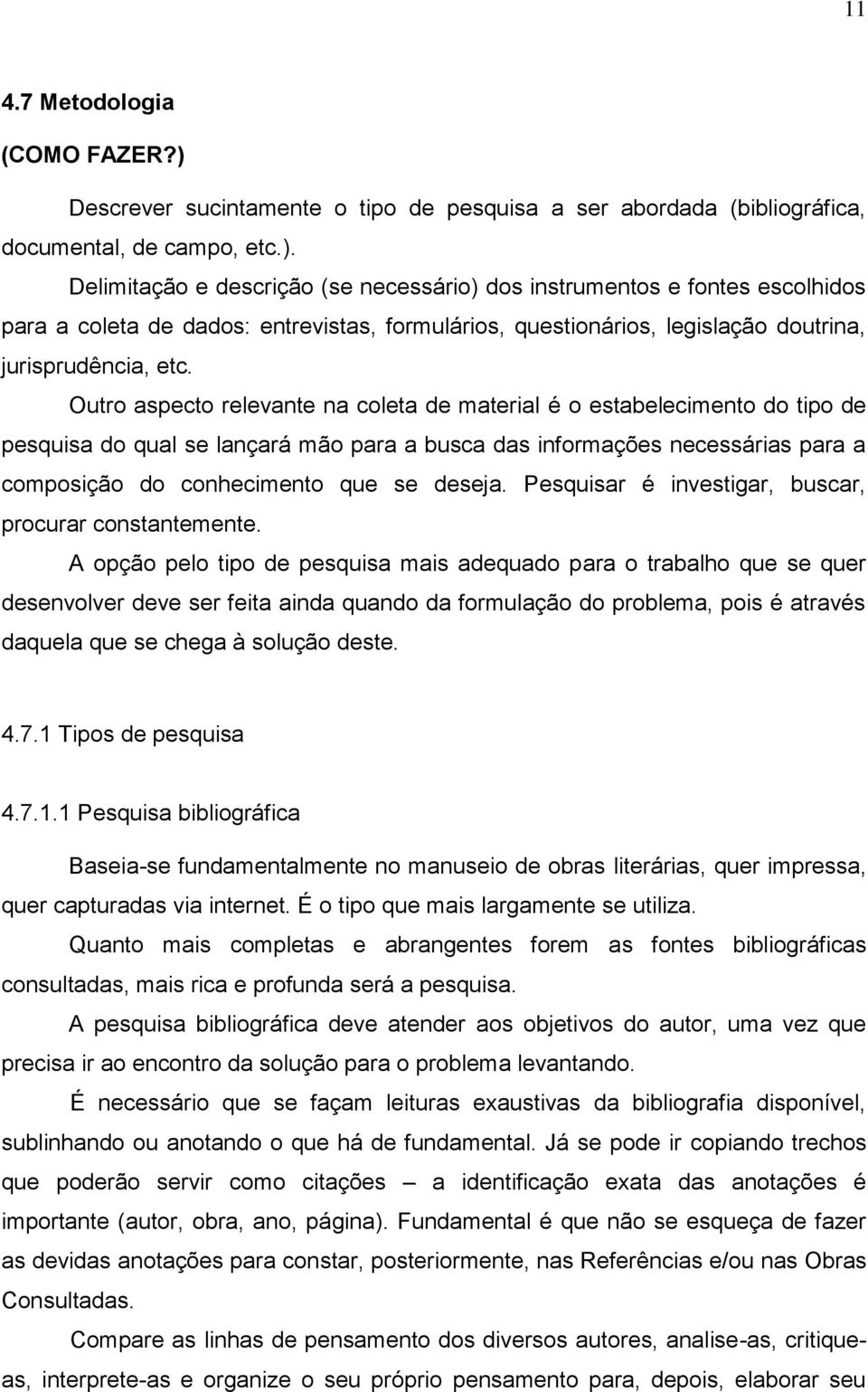 Delimitação e descrição (se necessário) dos instrumentos e fontes escolhidos para a coleta de dados: entrevistas, formulários, questionários, legislação doutrina, jurisprudência, etc.