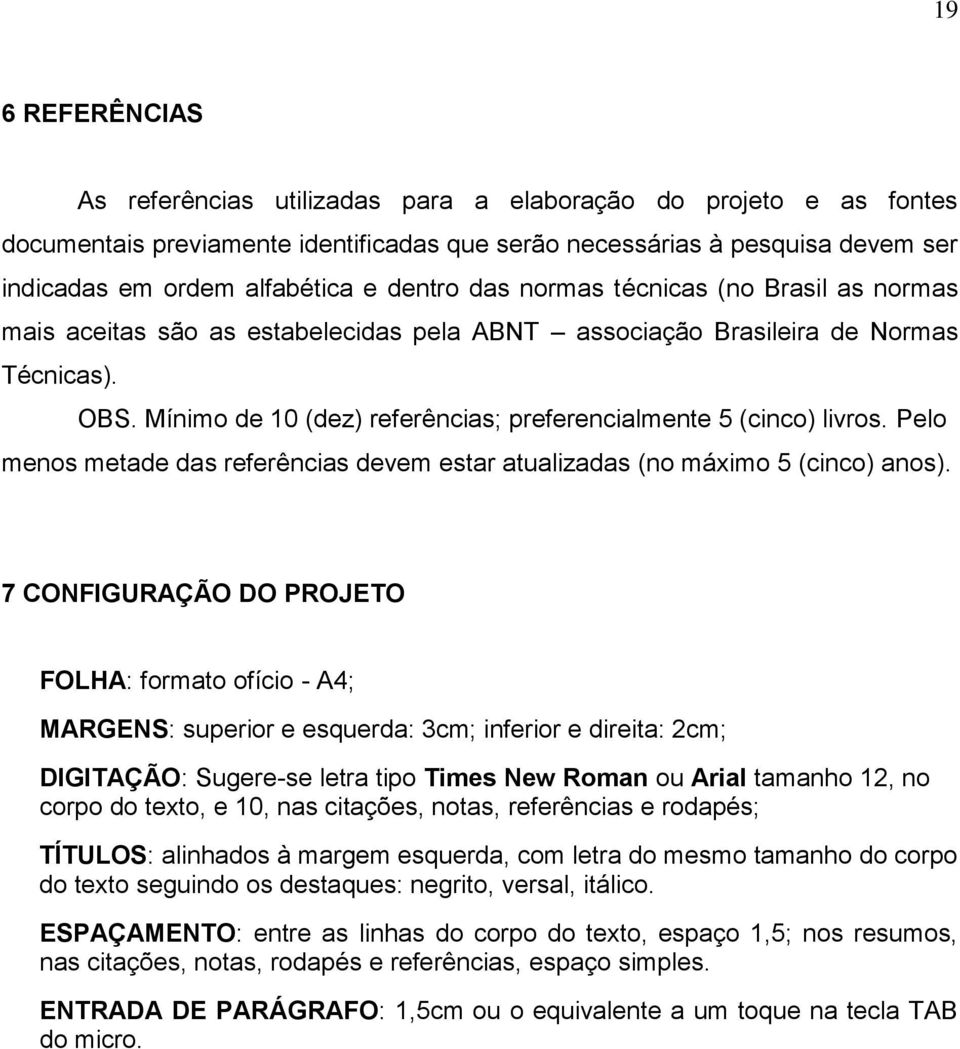 Mínimo de 10 (dez) referências; preferencialmente 5 (cinco) livros. Pelo menos metade das referências devem estar atualizadas (no máximo 5 (cinco) anos).