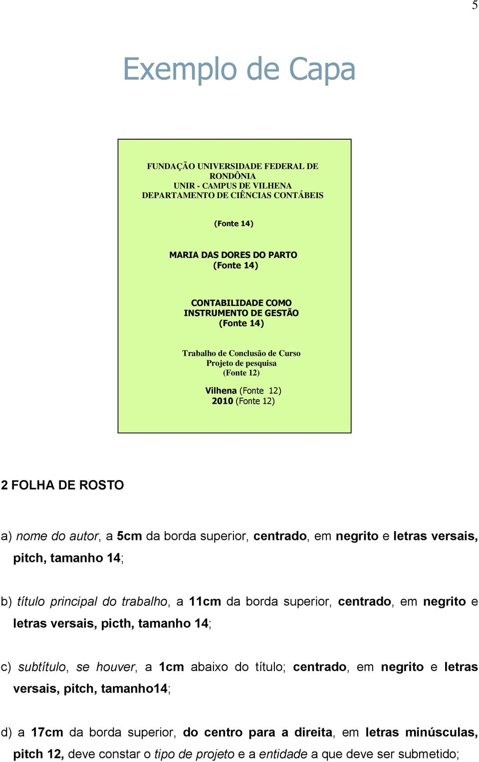 e letras versais, pitch, tamanho 14; b) título principal do trabalho, a 11cm da borda superior, centrado, em negrito e letras versais, picth, tamanho 14; c) subtítulo, se houver, a 1cm abaixo do