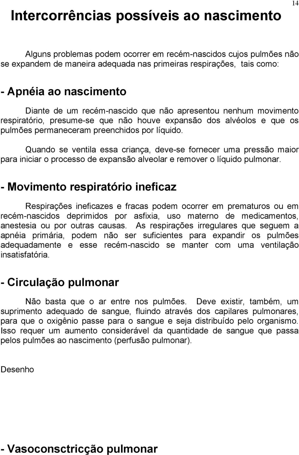 Quando se ventila essa criança, deve-se fornecer uma pressão maior para iniciar o processo de expansão alveolar e remover o líquido pulmonar.