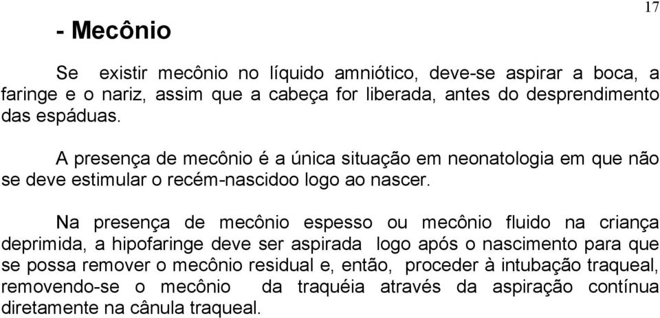 Na presença de mecônio espesso ou mecônio fluido na criança deprimida, a hipofaringe deve ser aspirada logo após o nascimento para que se possa