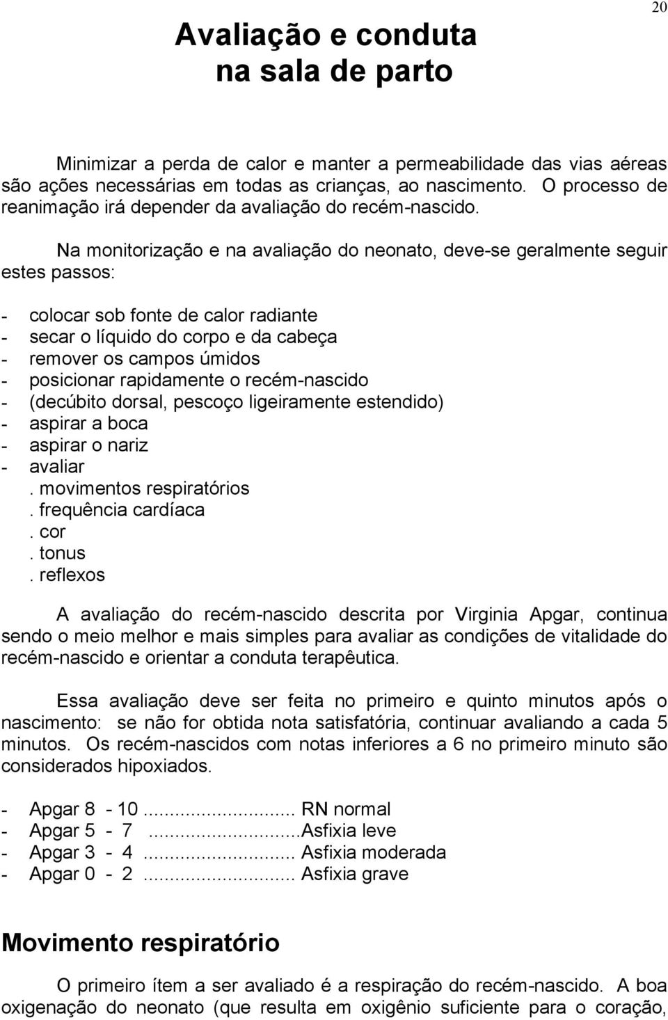 Na monitorização e na avaliação do neonato, deve-se geralmente seguir estes passos: - colocar sob fonte de calor radiante - secar o líquido do corpo e da cabeça - remover os campos úmidos -