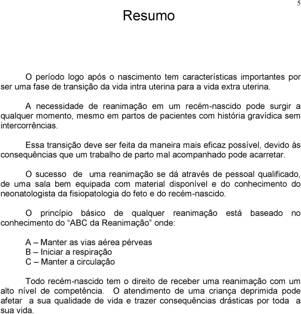 Essa transição deve ser feita da maneira mais eficaz possível, devido às consequências que um trabalho de parto mal acompanhado pode acarretar.