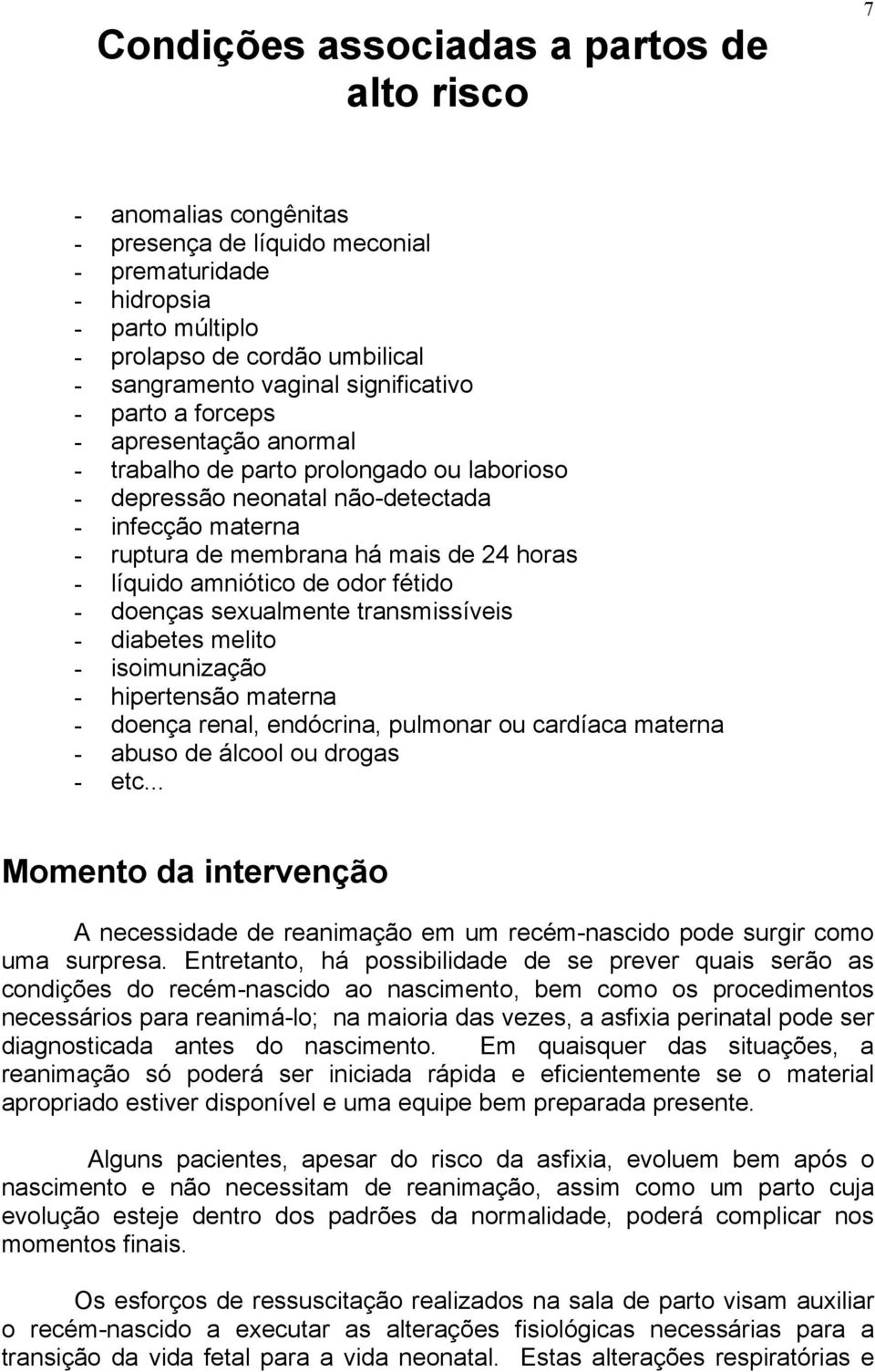 líquido amniótico de odor fétido - doenças sexualmente transmissíveis - diabetes melito - isoimunização - hipertensão materna - doença renal, endócrina, pulmonar ou cardíaca materna - abuso de álcool