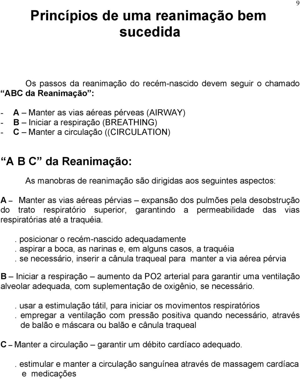 desobstrução do trato respiratório superior, garantindo a permeabilidade das vias respiratórias até a traquéia.. posicionar o recém-nascido adequadamente.