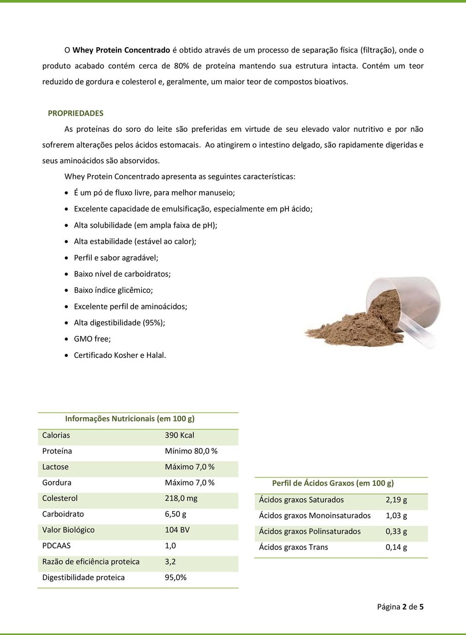 PROPRIEDADES As proteínas do soro do leite são preferidas em virtude de seu elevado valor nutritivo e por não sofrerem alterações pelos ácidos estomacais.