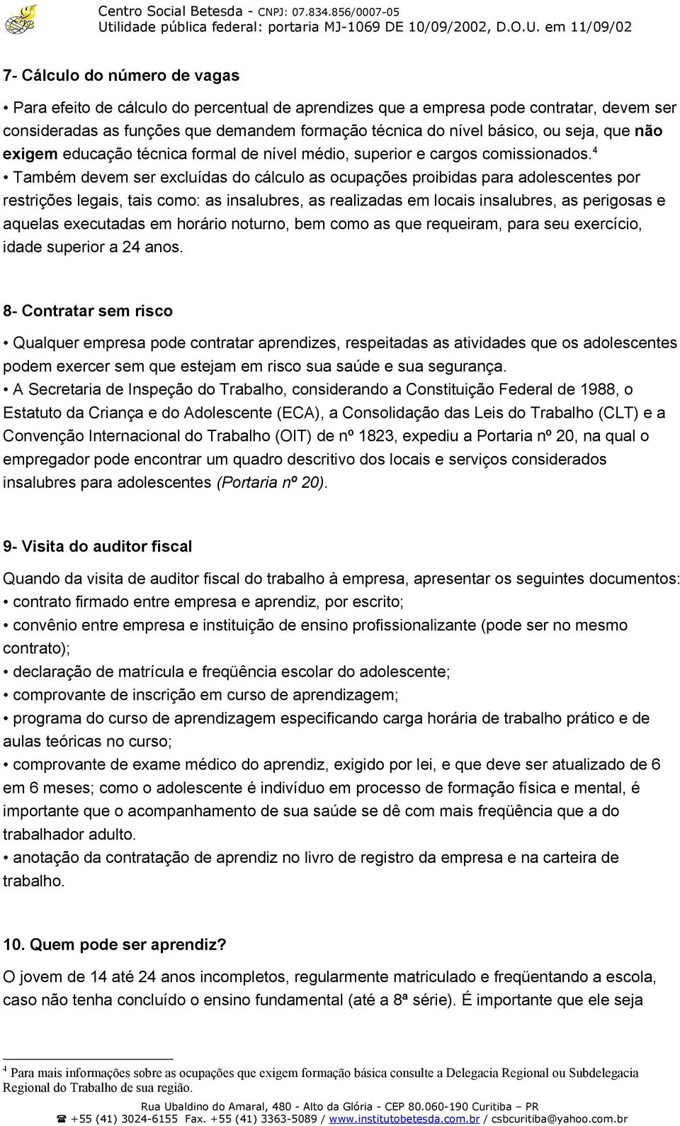 4 Também devem ser excluídas do cálculo as ocupações proibidas para adolescentes por restrições legais, tais como: as insalubres, as realizadas em locais insalubres, as perigosas e aquelas executadas