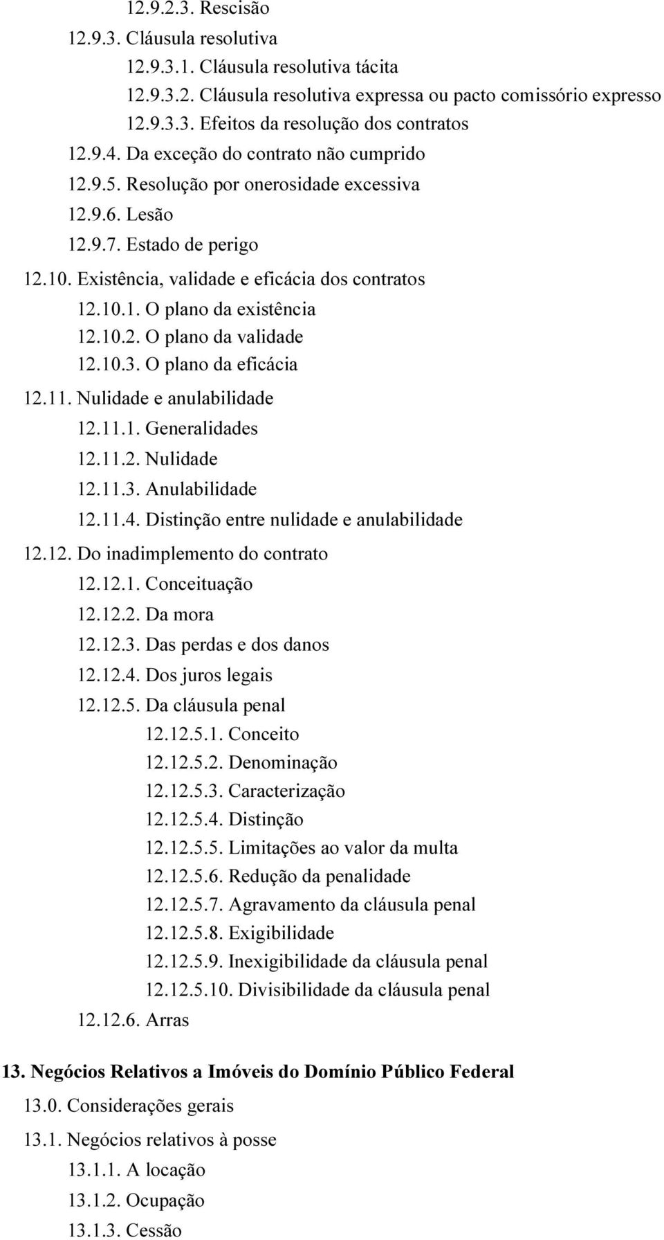 10.2. O plano da validade 12.10.3. O plano da eficácia 12.11. Nulidade e anulabilidade 12.11.1. Generalidades 12.11.2. Nulidade 12.11.3. Anulabilidade 12.11.4.