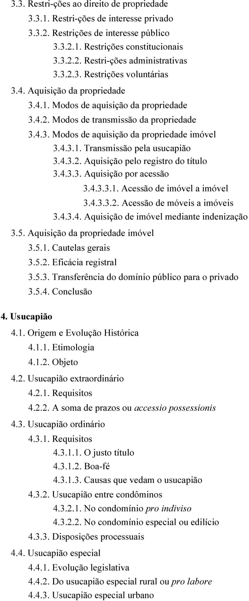 4.3.3. Aquisição por acessão 3.4.3.3.1. Acessão de imóvel a imóvel 3.4.3.3.2. Acessão de móveis a imóveis 3.4.3.4. Aquisição de imóvel mediante indenização 3.5. Aquisição da propriedade imóvel 3.5.1. Cautelas gerais 3.