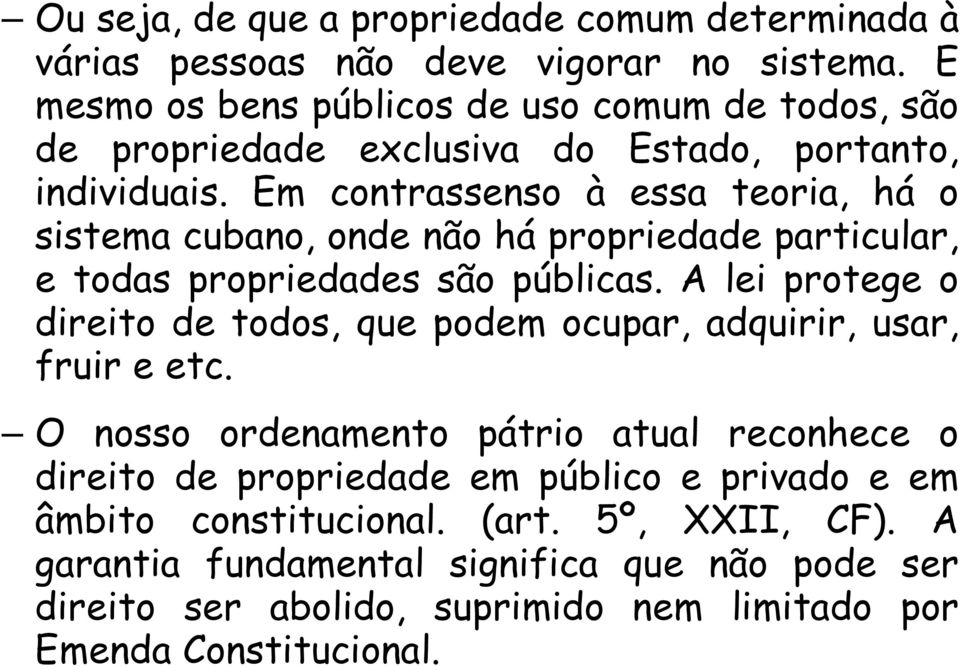 Em contrassenso à essa teoria, há o sistema cubano, onde não há propriedade particular, e todas propriedades são públicas.