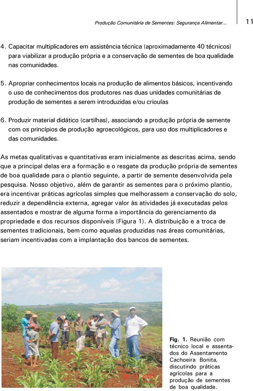 Apropriar conhecimentos locais na produção de alimentos básicos, incentivando o uso de conhecimentos dos produtores nas duas unidades comunitárias de produção de sementes a serem introduzidas e/ou