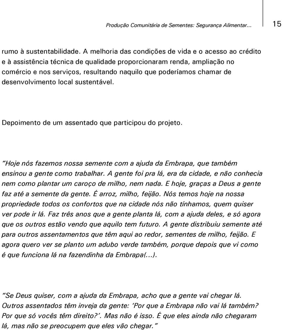 desenvolvimento local sustentável. Depoimento de um assentado que participou do projeto. Hoje nós fazemos nossa semente com a ajuda da Embrapa, que também ensinou a gente como trabalhar.