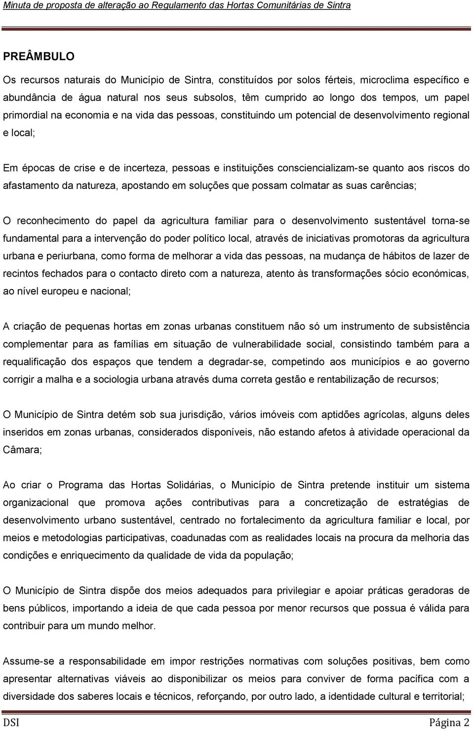 riscos do afastamento da natureza, apostando em soluções que possam colmatar as suas carências; O reconhecimento do papel da agricultura familiar para o desenvolvimento sustentável torna-se