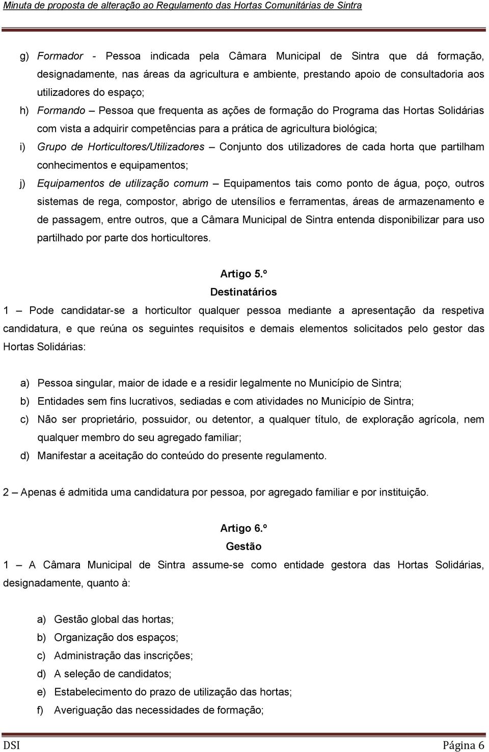 Conjunto dos utilizadores de cada horta que partilham conhecimentos e equipamentos; j) Equipamentos de utilização comum Equipamentos tais como ponto de água, poço, outros sistemas de rega, compostor,