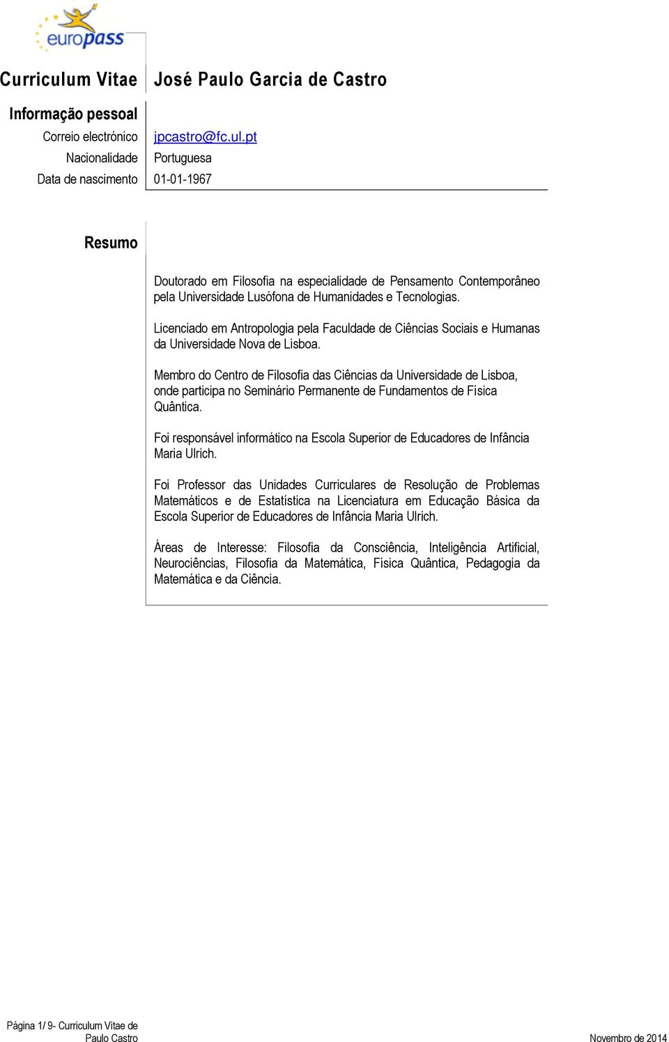 Membro do Centro de Filosofia das Ciências da Universidade de Lisboa, onde participa no Seminário Permanente de Fundamentos de Física Quântica.