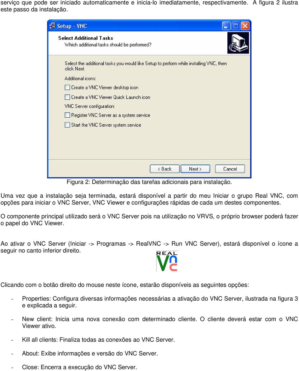 componentes. O componente principal utilizado será o VNC Server pois na utilização no VRVS, o próprio browser poderá fazer o papel do VNC Viewer.
