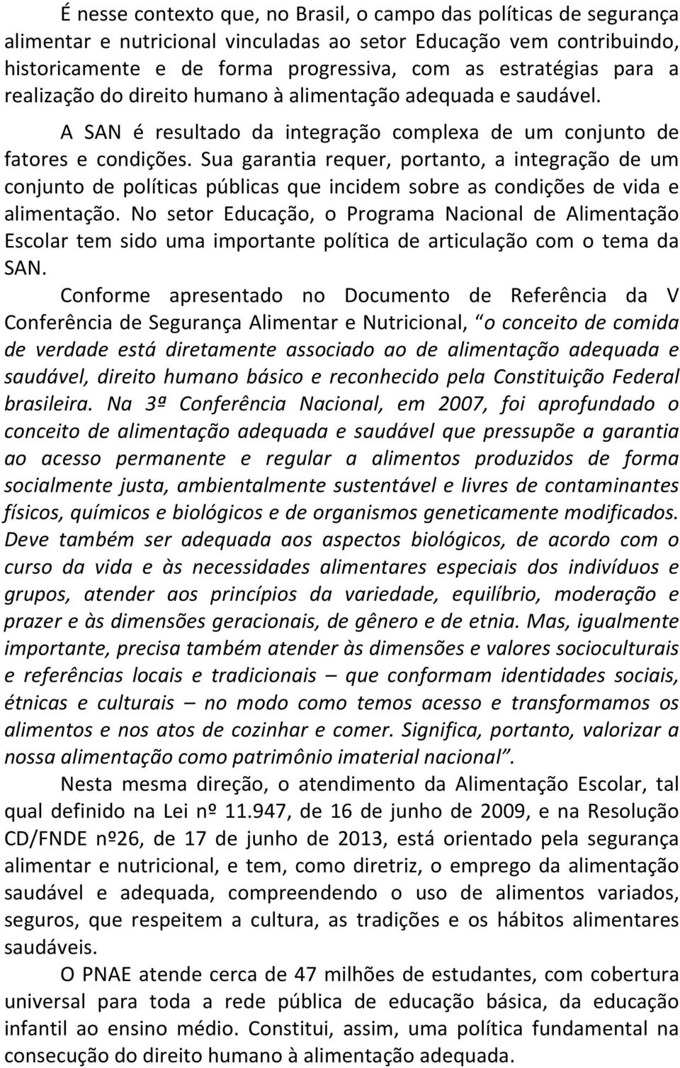 Sua garantia requer, portanto, a integração de um conjunto de políticas públicas que incidem sobre as condições de vida e alimentação.