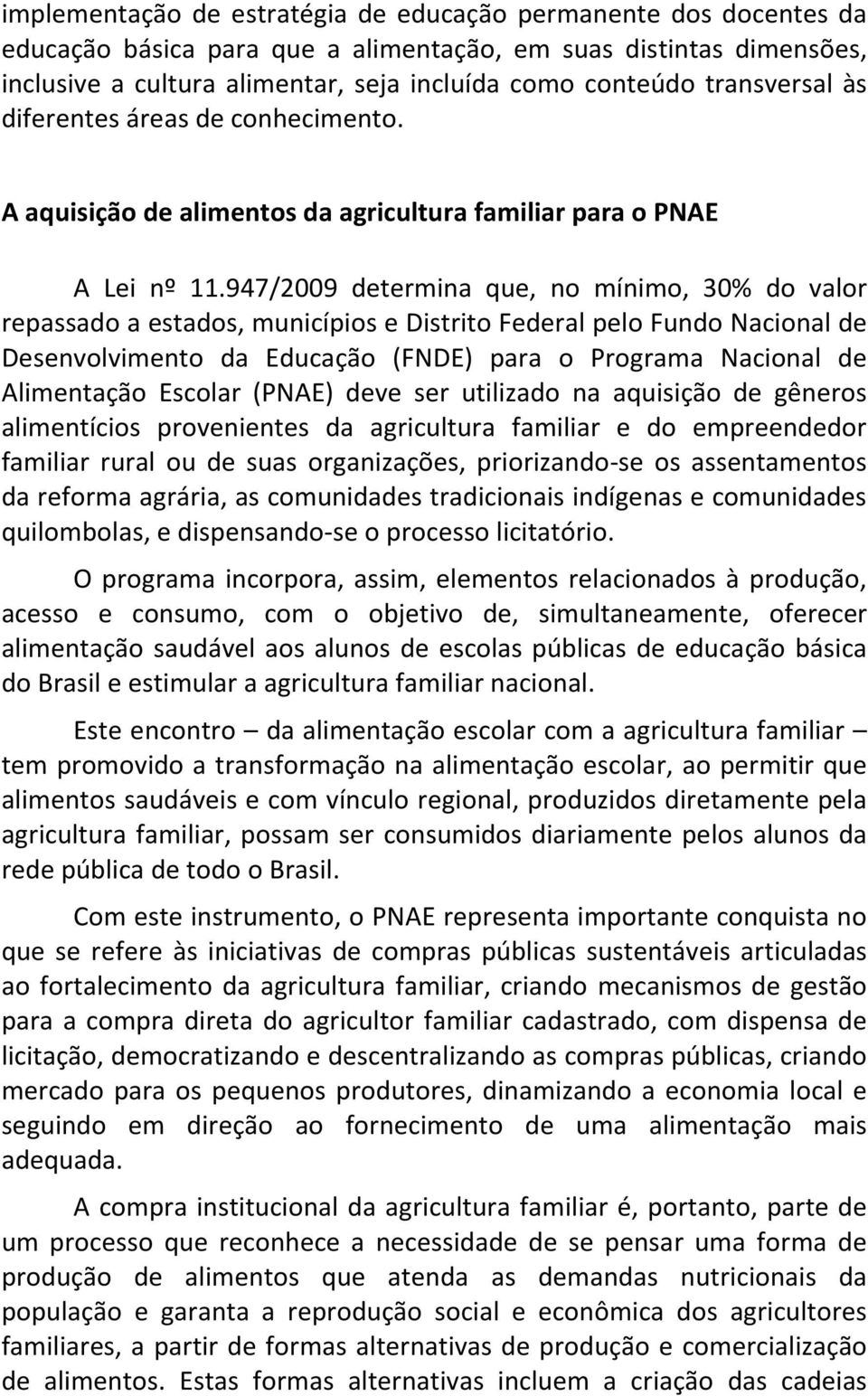 947/2009 determina que, no mínimo, 30% do valor repassado a estados, municípios e Distrito Federal pelo Fundo Nacional de Desenvolvimento da Educação (FNDE) para o Programa Nacional de Alimentação