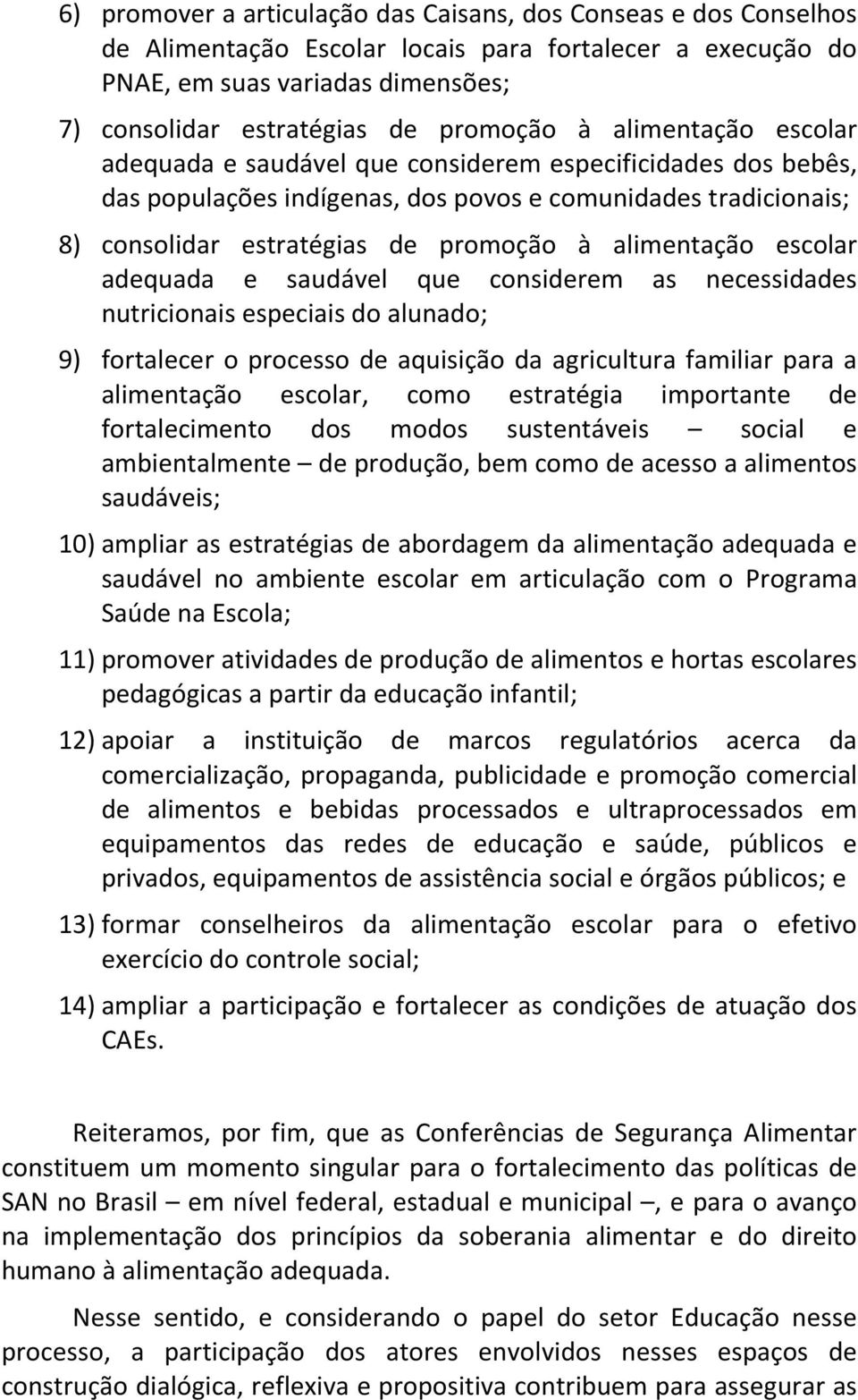 escolar adequada e saudável que considerem as necessidades nutricionais especiais do alunado; 9) fortalecer o processo de aquisição da agricultura familiar para a alimentação escolar, como estratégia