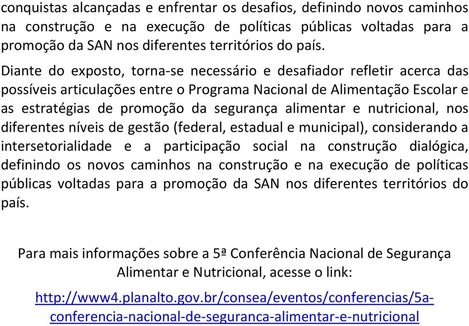 nutricional, nos diferentes níveis de gestão (federal, estadual e municipal), considerando a intersetorialidade e a participação social na construção dialógica, definindo os novos caminhos na