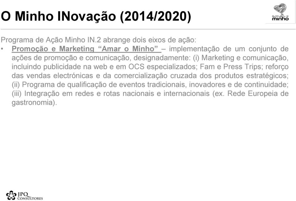 designadamente: (i) Marketing e comunicação, incluindo publicidade na web e em OCS especializados; Fam e Press Trips; reforço das vendas