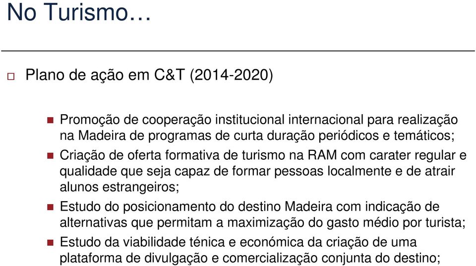 localmente e de atrair alunos estrangeiros; Estudo do posicionamento do destino Madeira com indicação de alternativas que permitam a maximização