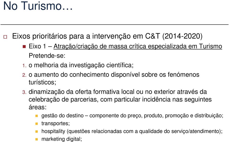 dinamização da oferta formativa local ou no exterior através da celebração de parcerias, com particular incidência nas seguintes áreas: gestão