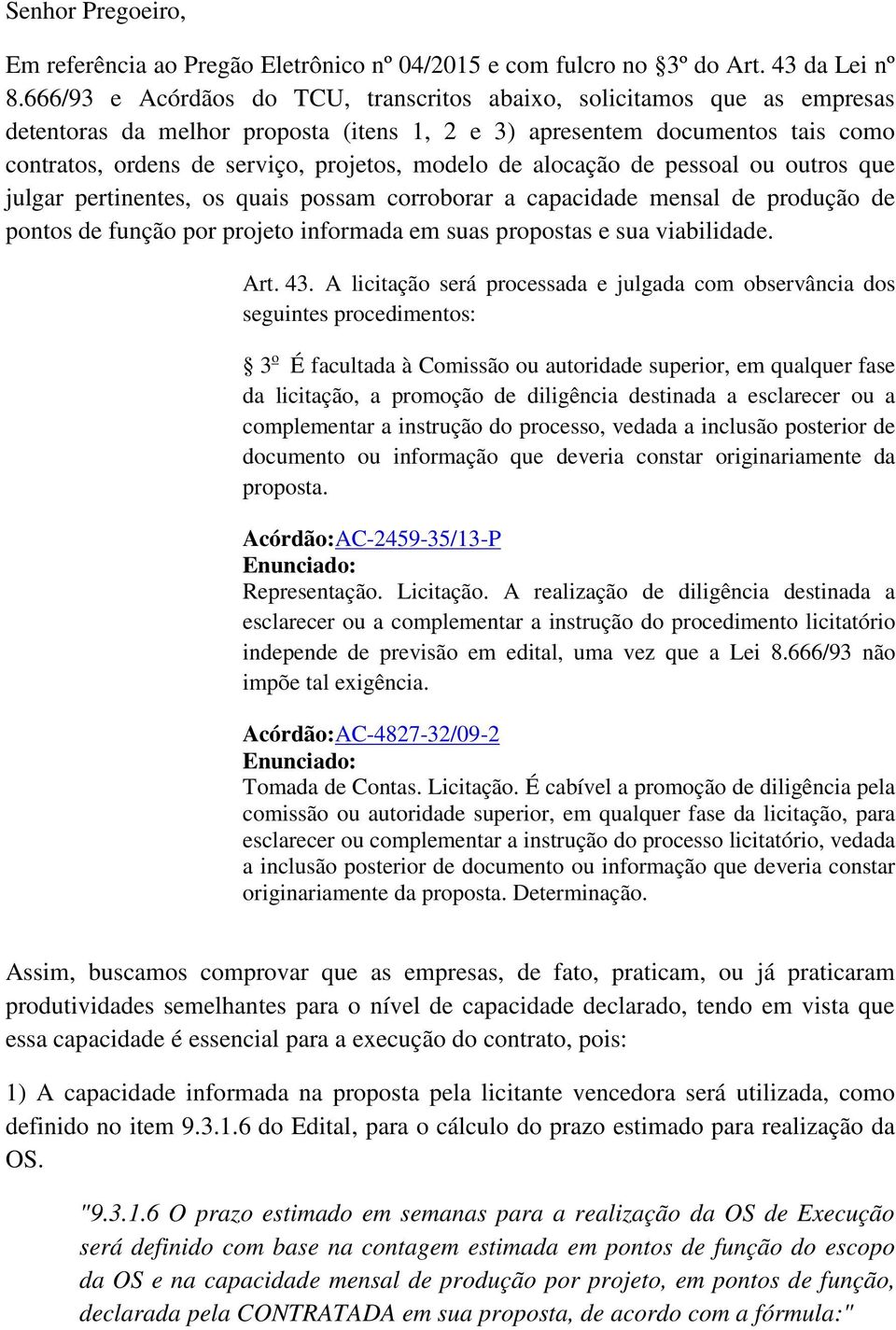 alocação de pessoal ou outros que julgar pertinentes, os quais possam corroborar a capacidade mensal de produção de pontos de função por projeto informada em suas propostas e sua viabilidade. Art. 43.