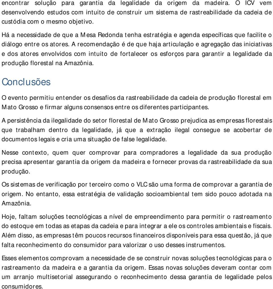 A recomendação é de que haja articulação e agregação das iniciativas e dos atores envolvidos com intuito de fortalecer os esforços para garantir a legalidade da produção florestal na Amazônia.