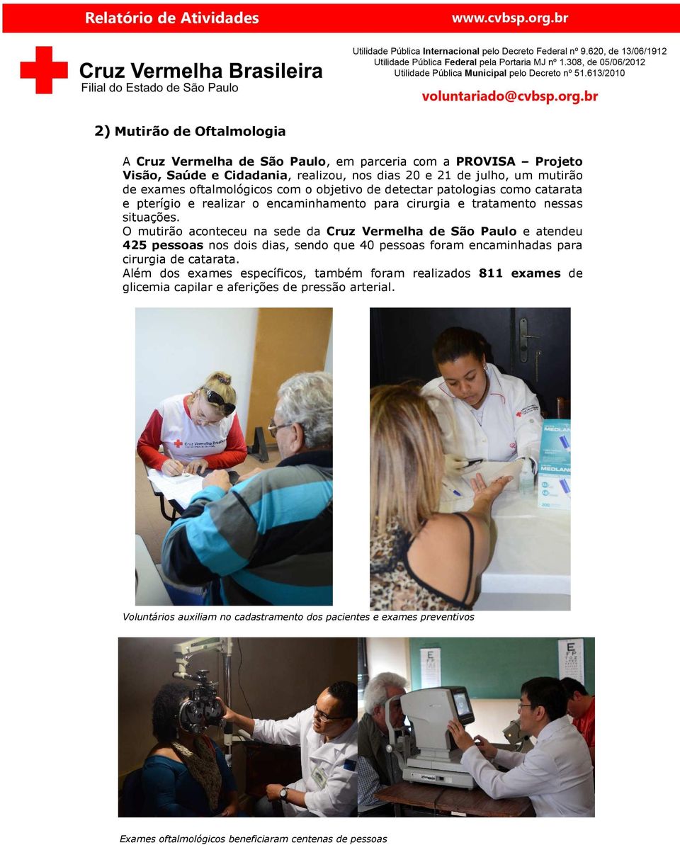 O mutirão aconteceu na sede da Cruz Vermelha de São Paulo e atendeu 425 pessoas nos dois dias, sendo que 40 pessoas foram encaminhadas para cirurgia de catarata.