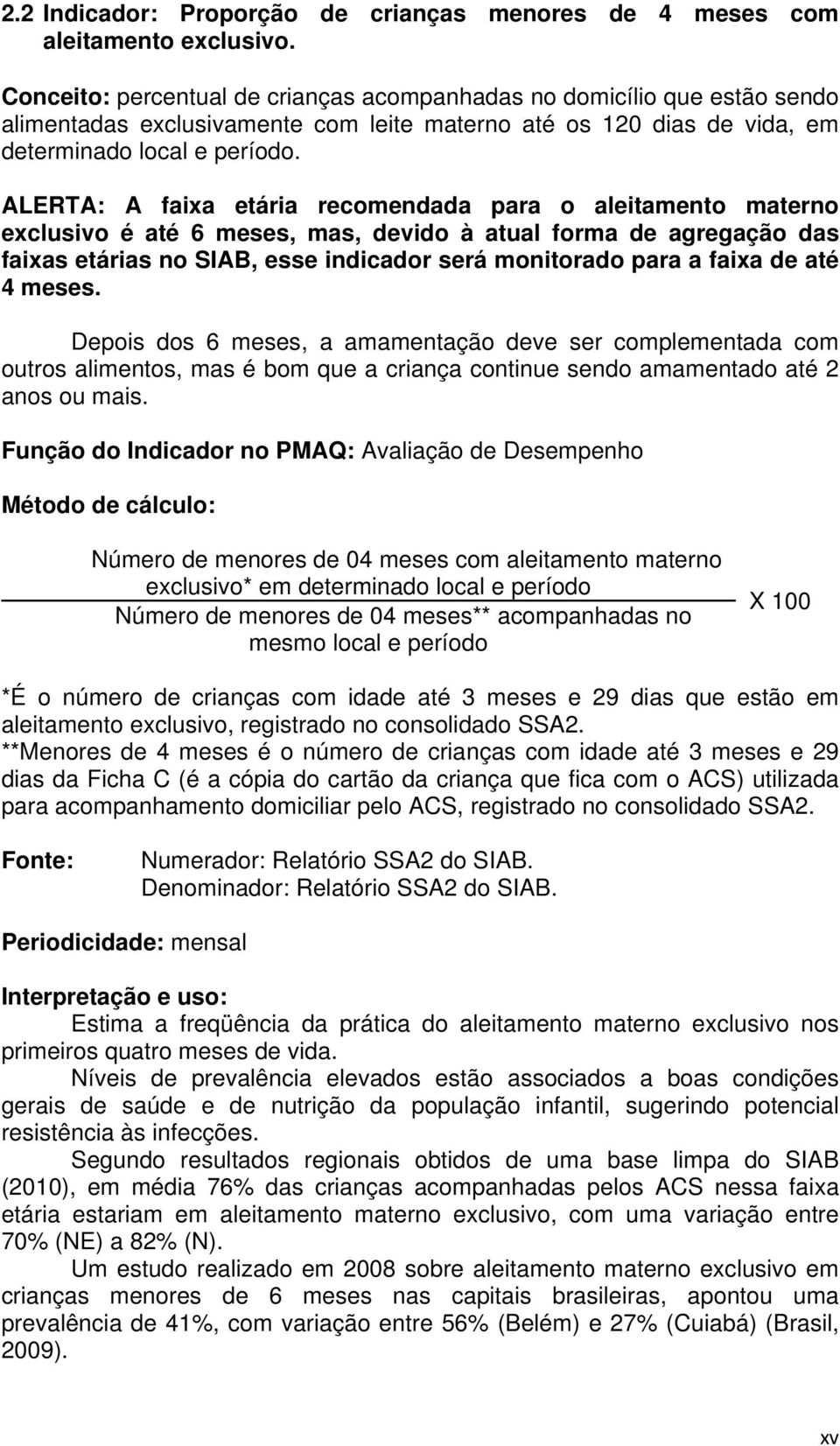 ALERTA: A faixa etária recomendada para o aleitamento materno exclusivo é até 6 meses, mas, devido à atual forma de agregação das faixas etárias no SIAB, esse indicador será monitorado para a faixa