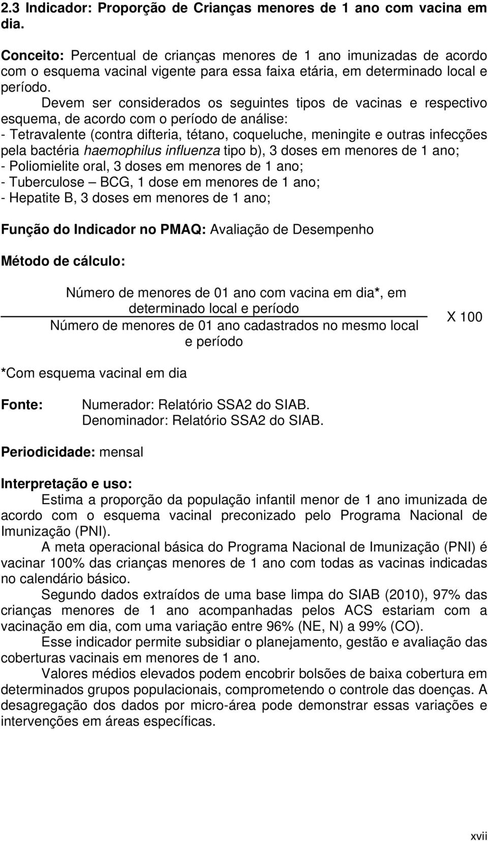 Devem ser considerados os seguintes tipos de vacinas e respectivo esquema, de acordo com o período de análise: - Tetravalente (contra difteria, tétano, coqueluche, meningite e outras infecções pela