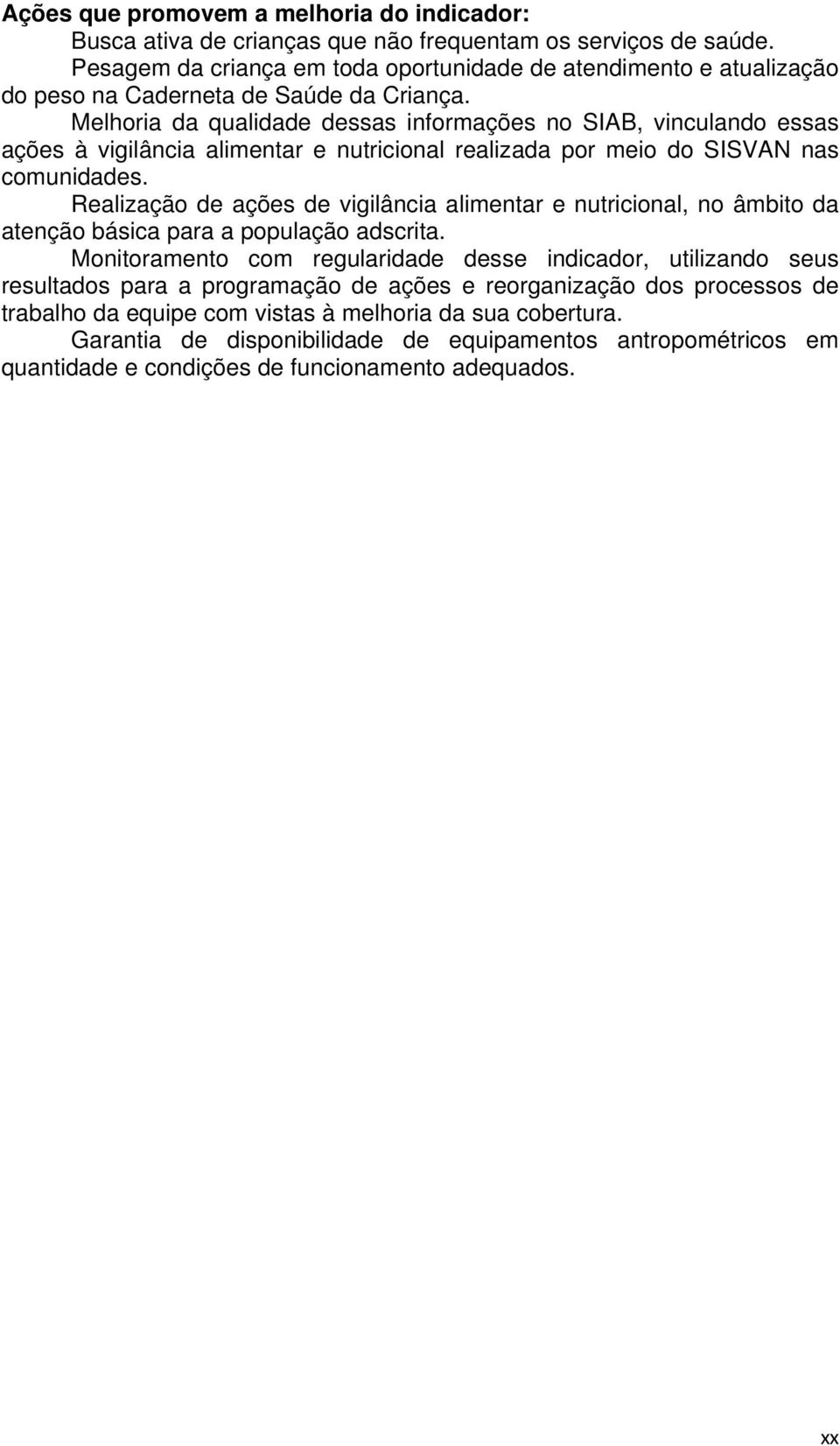 Melhoria da qualidade dessas informações no SIAB, vinculando essas ações à vigilância alimentar e nutricional realizada por meio do SISVAN nas comunidades.