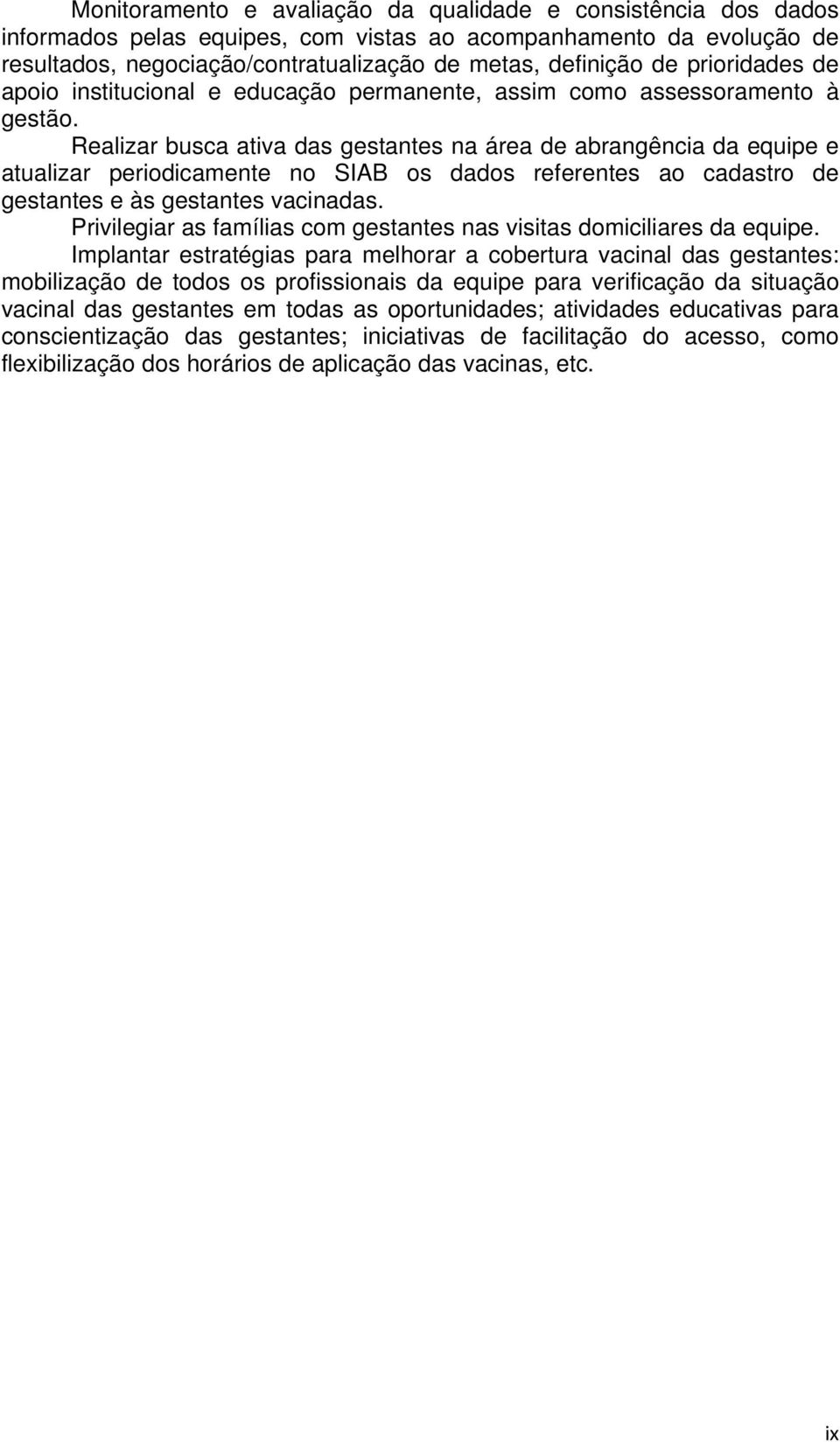 Realizar busca ativa das gestantes na área de abrangência da equipe e atualizar periodicamente no SIAB os dados referentes ao cadastro de gestantes e às gestantes vacinadas.