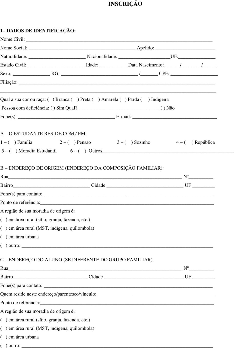 ( ) Não Fone(s): E-mail: A O ESTUDANTE RESIDE COM / EM: 1 ( ) Família 2 ( ) Pensão 3 ( ) Sozinho 4 ( ) República 5 ( ) Moradia Estudantil 6 ( ) Outros B ENDEREÇO DE ORIGEM (ENDEREÇO DA COMPOSIÇÃO