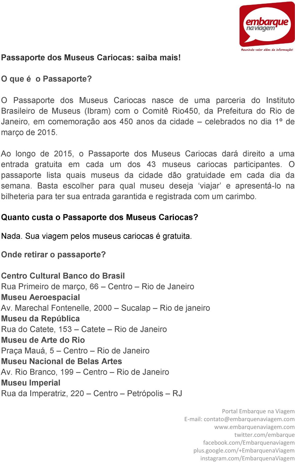 no dia 1º de março de 2015. Ao longo de 2015, o Passaporte dos Museus Cariocas dará direito a uma entrada gratuita em cada um dos 43 museus cariocas participantes.