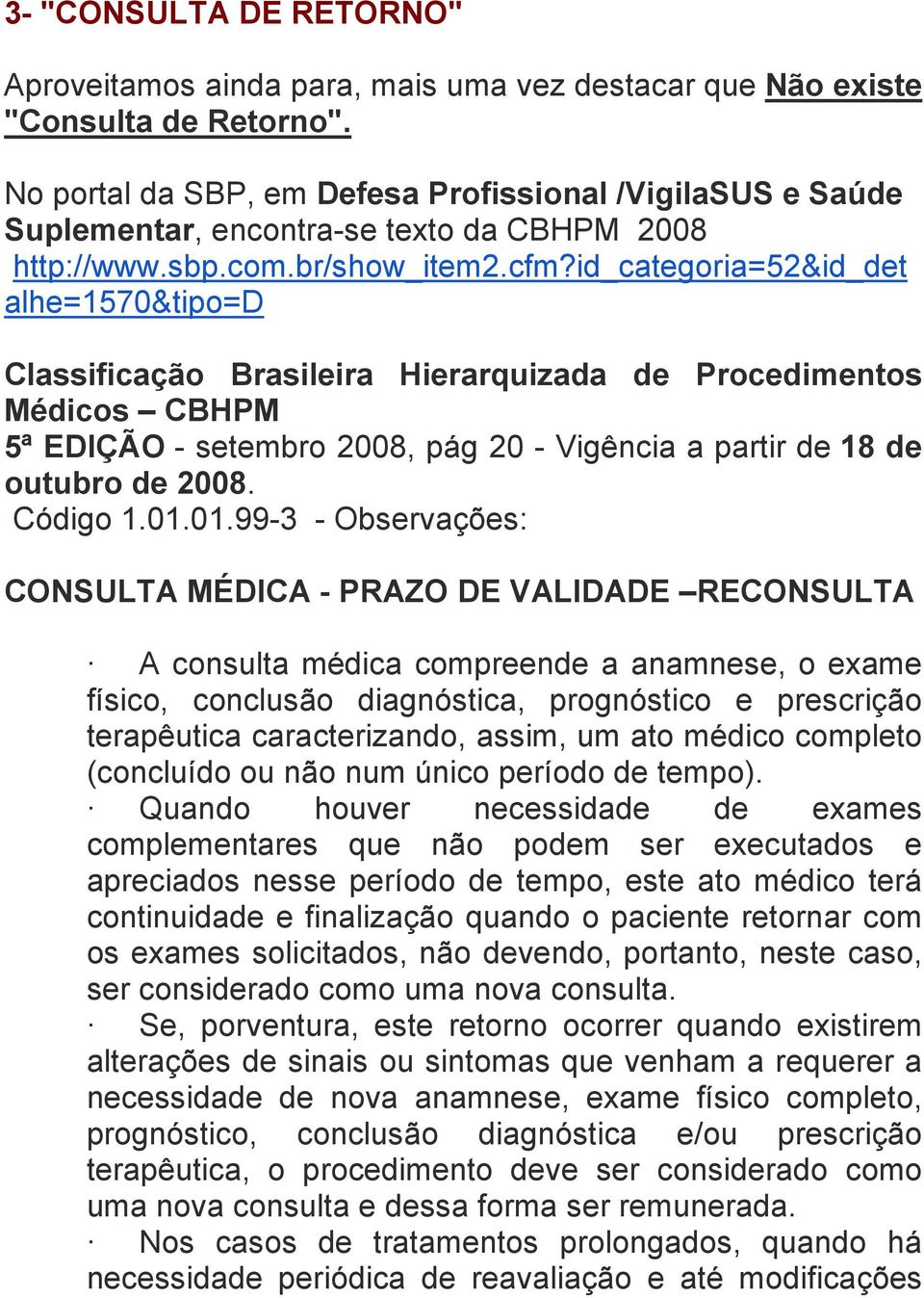 id_categoria=52&id_det alhe=1570&tipo=d Classificação Brasileira Hierarquizada de Procedimentos Médicos CBHPM 5ª EDIÇÃO - setembro 2008, pág 20 - Vigência a partir de 18 de outubro de 2008. Código 1.