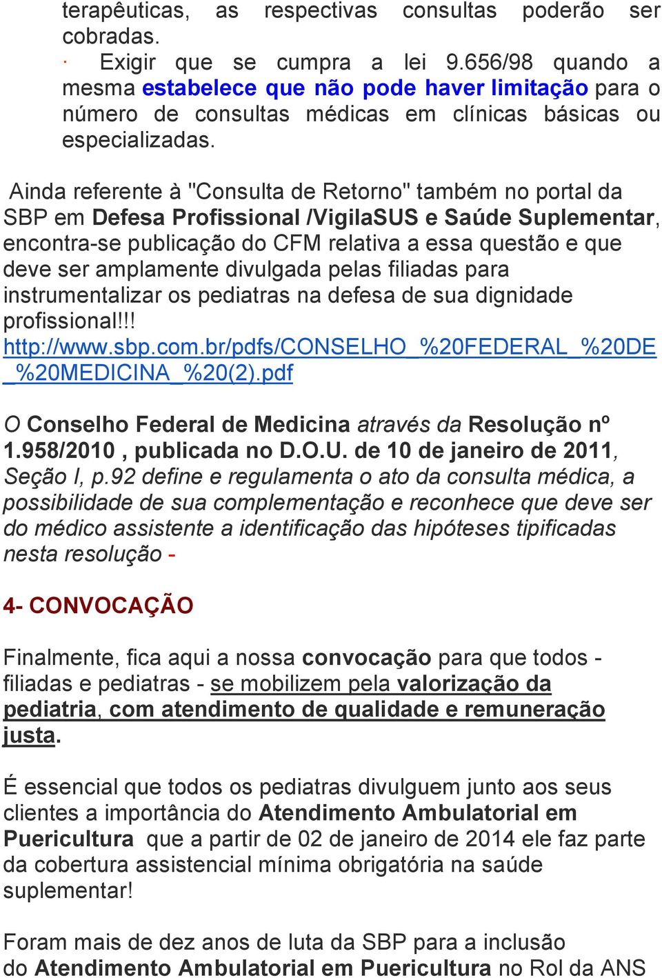 Ainda referente à "Consulta de Retorno" também no portal da SBP em Defesa Profissional /VigilaSUS e Saúde Suplementar, encontra-se publicação do CFM relativa a essa questão e que deve ser amplamente