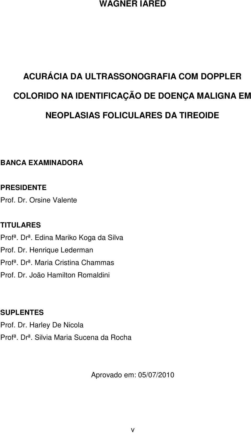 Edina Mariko Koga da Silva Prof. Dr. Henrique Lederman Profª. Drª. Maria Cristina Chammas Prof. Dr. João Hamilton Romaldini SUPLENTES Prof.